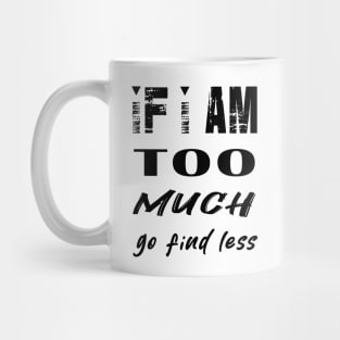 If I'm Too Much Go Find Less Mug